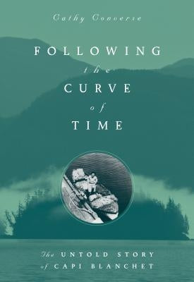 Following the Curve of Time: The Legendary M. Wylie Blanchet by Converse, Cathy