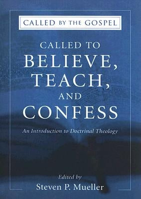 Called to Believe, Teach, and Confess by Mueller, Steven P.