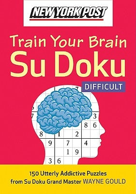 New York Post Train Your Brain Su Doku: Difficult: 150 Utterly Addictive Puzzles by Gould, Wayne