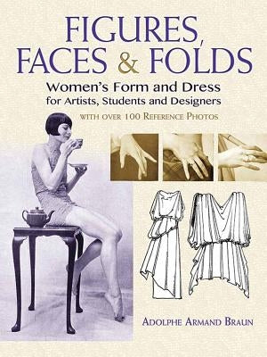 Figures, Faces & Folds: Women's Form and Dress for Artists, Students and Designers by Braun, Adolphe Armand
