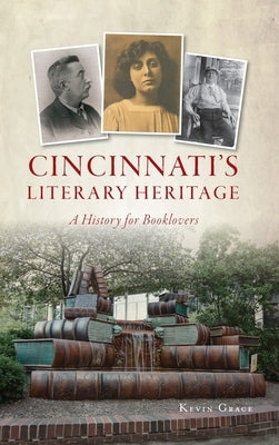 Cincinnati's Literary Heritage: A History for Booklovers by Grace, Kevin