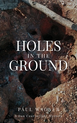 Holes in the Ground: A Dan Courtwright Mystery by Wagner, Paul