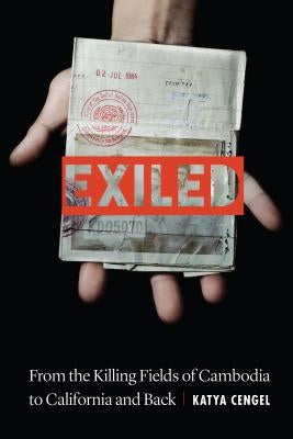 Exiled: From the Killing Fields of Cambodia to California and Back by Cengel, Katya