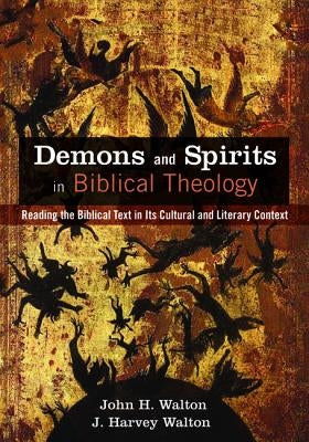Demons and Spirits in Biblical Theology by Walton, John H.