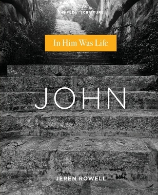 John: In Him Was Life by Rowell, Jeren