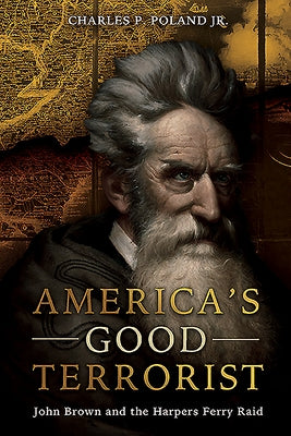 America's Good Terrorist: John Brown and the Harpers Ferry Raid by Poland, Charles P.