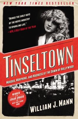 Tinseltown: Murder, Morphine, and Madness at the Dawn of Hollywood by Mann, William J.