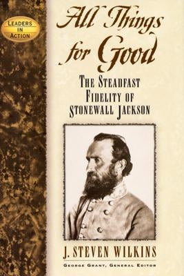All Things for Good: The Steadfast Fidelity of Stonewall Jackson by Wilkins, J. Steven