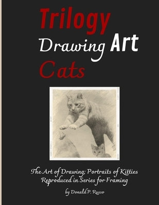 Trilogy Drawing Art Cats: The Art of Drawing; Portraits of Kitties Reproduced in Series for Framing by Russo, Donald P.