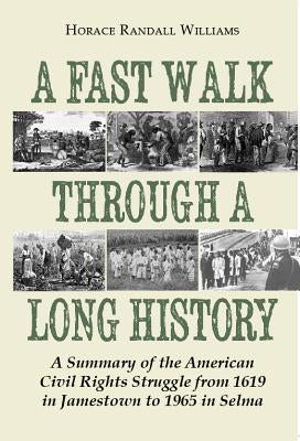 A Fast Walk Through a Long History: A Summary of the American Civil Rights Struggle from 1619 in Jamestown to 1965 in Selma by Williams, Horace Randall