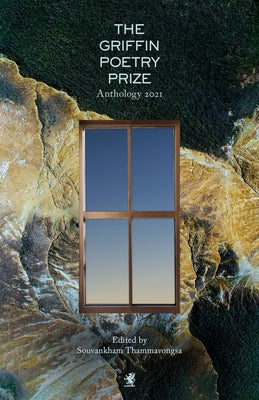 The 2021 Griffin Poetry Prize Anthology: A Selection of the Shortlist by Thammavongsa, Souvankham