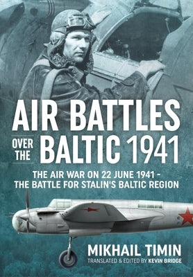 Air Battles in the Baltic 1941: The Air War on 22 June 1941 - The Battle for Stalin's Baltic Region by Timin, Mikhail
