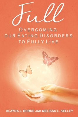 Full: Overcoming our Eating Disorders to Fully Live by Burke, Alayna