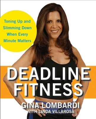 Deadline Fitness: Tone Up and Slim Down When Every Minute Counts by Lombardi, Gina