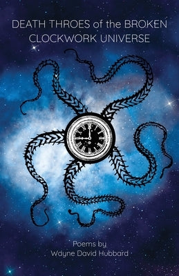 Death Throes of the Broken Clockwork Universe by Hubbard, Wayne David