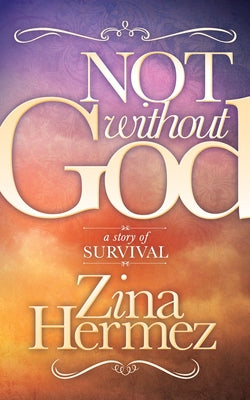Not Without God: A Story of Survival by Hermez, Zina