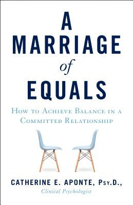 A Marriage of Equals: How to Achieve Balance in a Committed Relationship by Aponte Psyd, Catherine E.