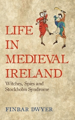 Life in Medieval Ireland by Dwyer, Finbar
