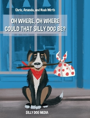 Oh Where, Oh Where Could That Silly Dog Be? by Wirth, Noah