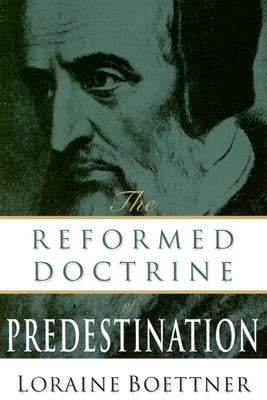 Reformed Doctrine of Predestination by Boettner, Loraine