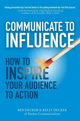 Communicate to Influence: How to Inspire Your Audience to Action by Decker, Ben