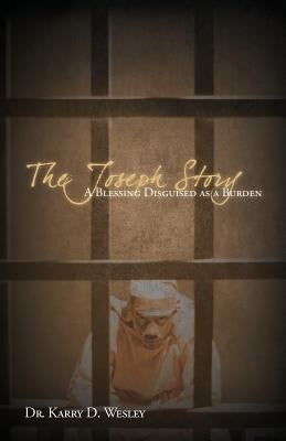 The Joseph Story: A Blessing Disguised as a Burden by Wesley