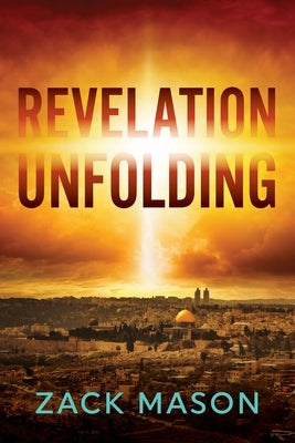 Revelation Unfolding: Has the Antichrist Been Revealed? by Mason, Zack