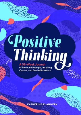 Positive Thinking: A 52-Week Journal of Profound Prompts, Inspiring Quotes, and Bold Affirmations by Flannery, Katherine