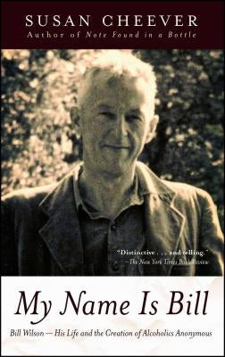 My Name Is Bill: Bill Wilson--His Life and the Creation of Alcoholics Anonymous by Cheever, Susan