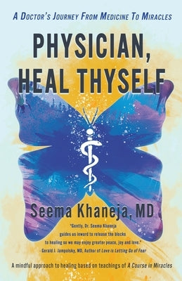 Physician, Heal Thyself: A Doctor's Journey from Medicine to Miracles by Khaneja, Seema
