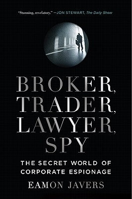 Broker, Trader, Lawyer, Spy: The Secret World of Corporate Espionage by Javers, Eamon