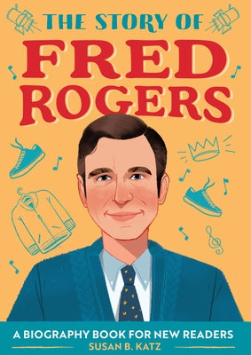 The Story of Fred Rogers: A Biography Book for New Readers by Katz, Susan B.