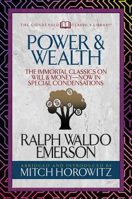 Power & Wealth (Condensed Classics): The Immortal Classics on Will & Money-Now in Special Condensations by Emerson, Ralph Waldo