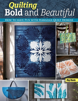 Quilting Bold and Beautiful: How to Have Fun with Hawaiian Quilt Designs by Maeda, Meg