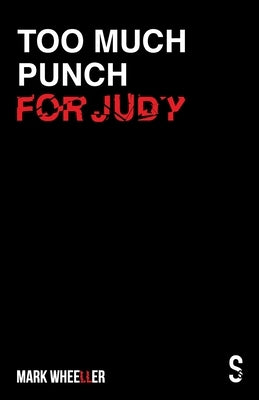 Too Much Punch For Judy: New revised 2020 version with bonus features by Wheeller, Mark