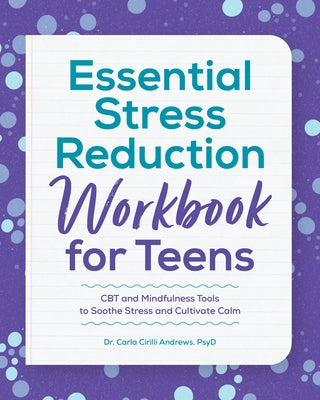 Essential Stress Reduction Workbook for Teens: CBT and Mindfulness Tools to Soothe Stress and Cultivate Calm by Andrews, Carla Cirilli, PsyD
