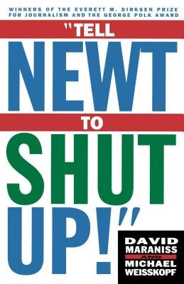 Tell Newt to Shut Up!: Prizewinning Washington Post Journalists Reveal How Reality Gagged the Gingrich Revolution by Weisskopf, Michael