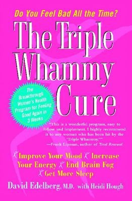 The Triple Whammy Cure: The Breakthrough Women's Health Program for Feeling Good Again in 3 Weeks by Edelberg, David