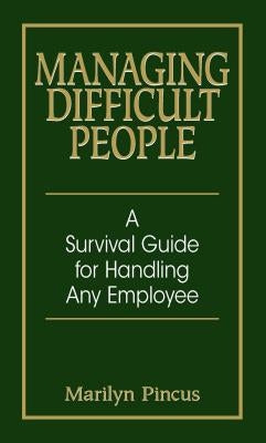 Managing Difficult People: A Survival Guide for Handling Any Employee by Pincus, Marilyn