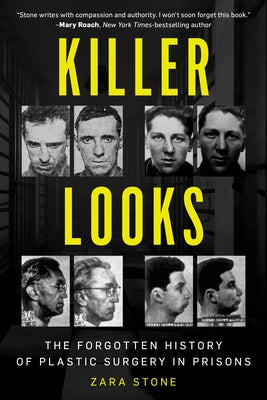 Killer Looks: The Forgotten History of Plastic Surgery in Prisons by Stone, Zara