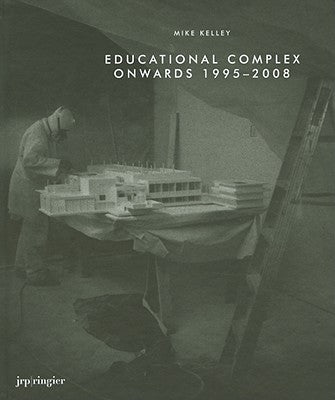 Mike Kelley: Educational Complex Onwards 1995-2008 by Kelley, Mike