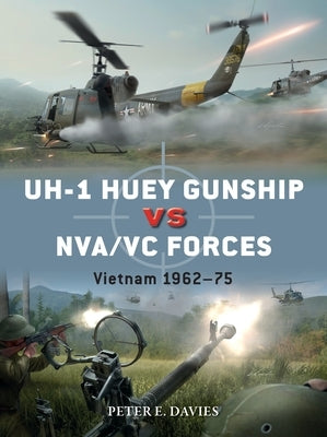 Uh-1 Huey Gunship Vs Nva/VC Forces: Vietnam 1962-75 by Davies, Peter E.