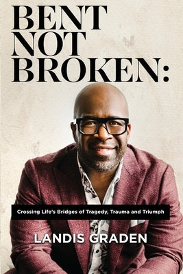 Bent Not Broken by Graden, Landis