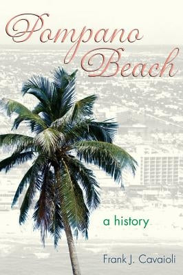Pompano Beach: A History by Cavaioli, Frank J.