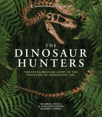 Amnh the Dinosaur Hunters: The Extraordinary Story of the Discovery of Prehistoric Life by Lowell Dingus, Dingus Dr