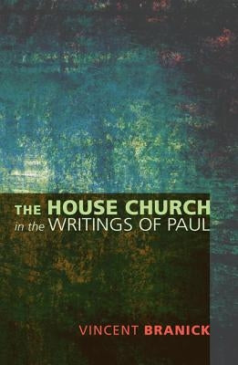 The House Church in the Writings of Paul by Branick, Vincent