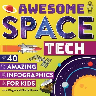 Awesome Space Tech: 40 Amazing Infographics for Kids by Dlugos, Jenn