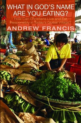 What in God's Name Are You Eating? by Francis, Andrew