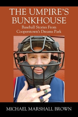 The Umpire's Bunkhouse: Baseball Stories from Cooperstown's Dreams Park by Brown, Michael Marshall