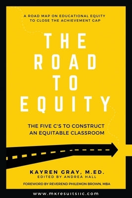 The Road To Equity: The Five C's to Construct an Equitable Classroom by Gray, Kayren